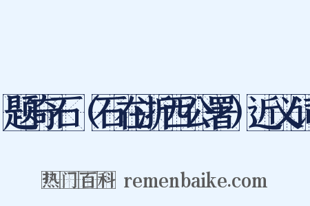 题奇石（石在浙西公署）近义词是什么意思的图片